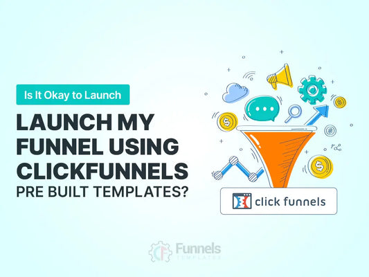 Graphic asking, "Is It Okay to Launch My Funnel Using ClickFunnels Pre Built Templates?" with a cartoon funnel.